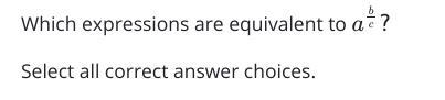 PLEASE HELP ME ITS DUE IN 30 MINUTES Which expressions are equivalent to a^b/c? Select-example-1