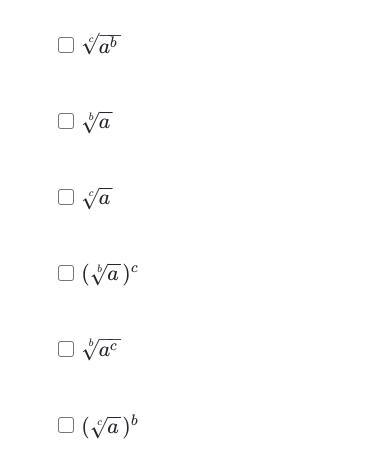 PLEASE HELP ME ITS DUE IN 30 MINUTES Which expressions are equivalent to a^b/c? Select-example-2