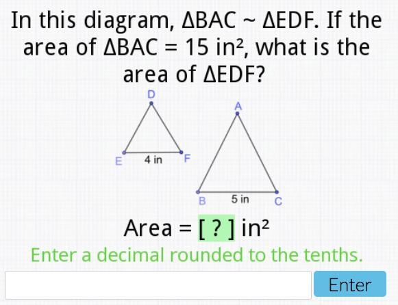 In this diagram, BAC~EDF. If the area of BAC=15 in2, what is the area of EDF? 4, 5. Enter-example-1