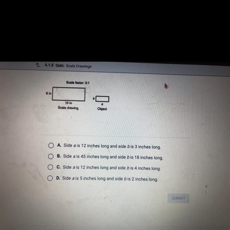 Need Help ASAP. Scale factor: 3:1 6 in a 15 in Scale drawing Object O A. Side a is-example-1