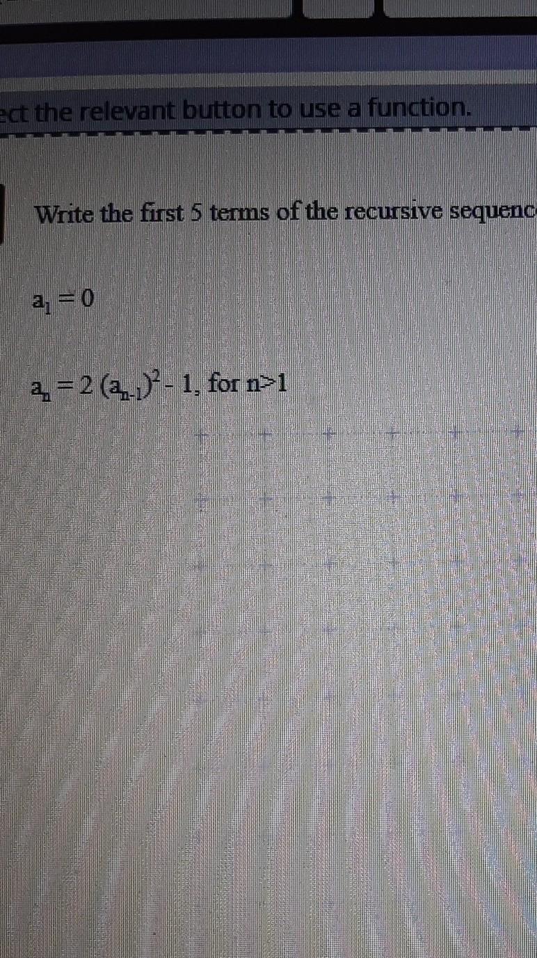 Write the first 5 terms of the recursive sequence defined below. a1=0 an=2(an-1)²-1, for-example-1