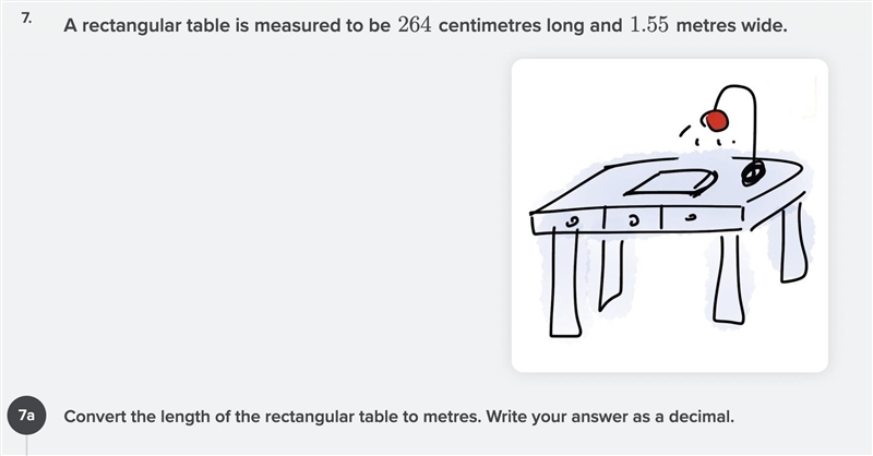 A rectangular table is measured to be 264 centimetres long and 1.55 metres wide.Convert-example-1