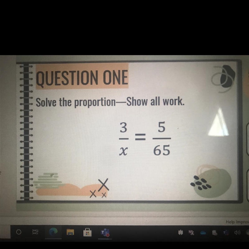 E QUESTION ONE Solve the proportion—Show all work. 5 x 1 W = 65 X Х XX-example-1