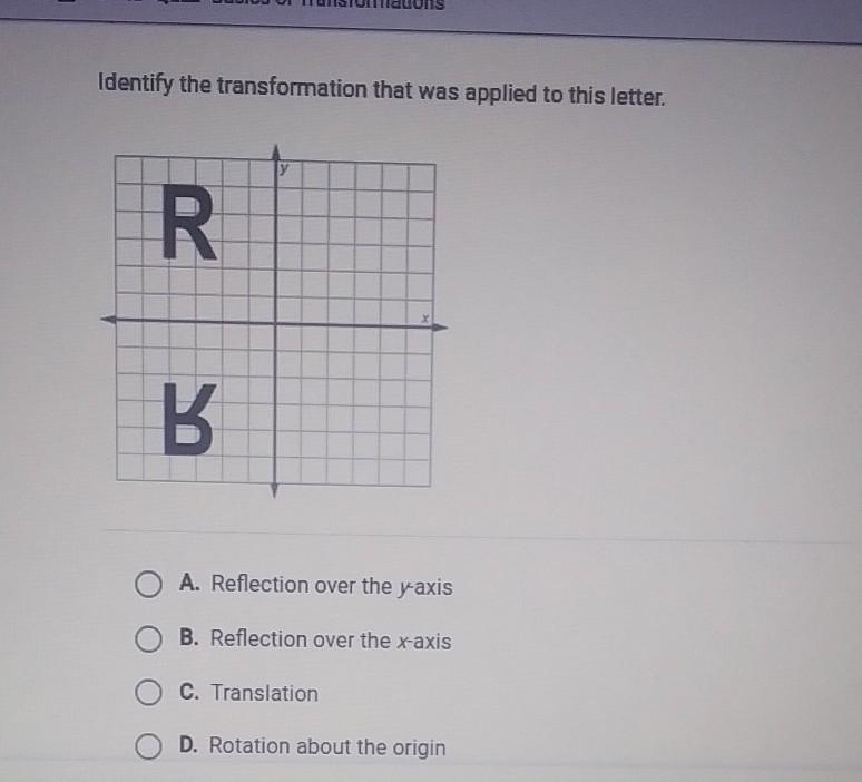 Identify the transformation that was applied to this letter. R B A. Reflection over-example-1