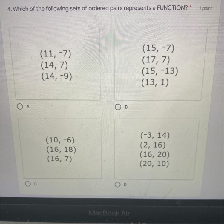 4. Which of the following sets of ordered pairs represents a FUNCTION?* 1 point (11, -7) (14, 7) (14, -9) (15, -7) (17, 7) (15, -13) (13, 1) A-example-1