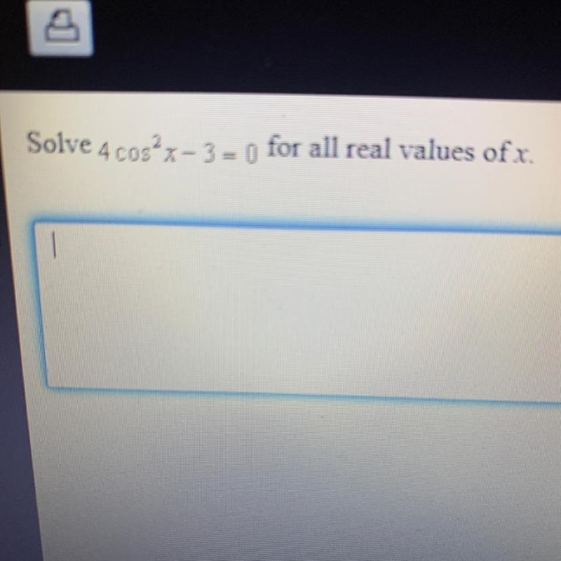 Solve 4 cos2x-3 = 0 4 cos x-3= for all real values of x.-example-1