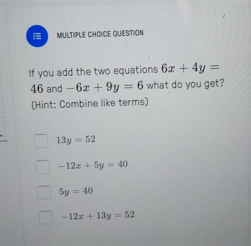 If you add the two equations 6x + 4y 46 and — 6x + 9y = 6 what do you get? ​-example-1