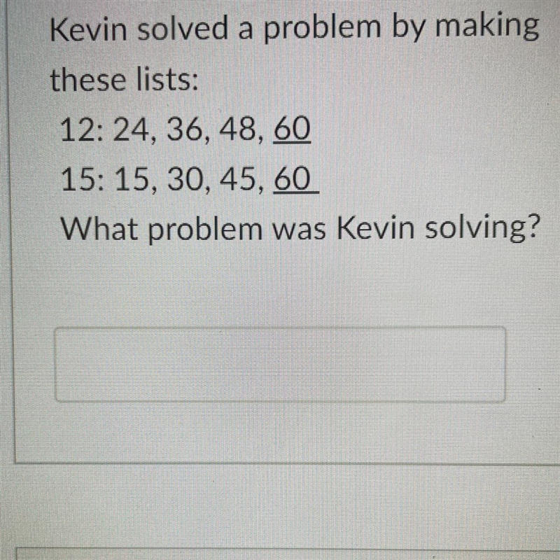 Kevin solved a problem by making these lists: 12:24, 36, 48, 60 15:15, 30, 45, 60 What-example-1