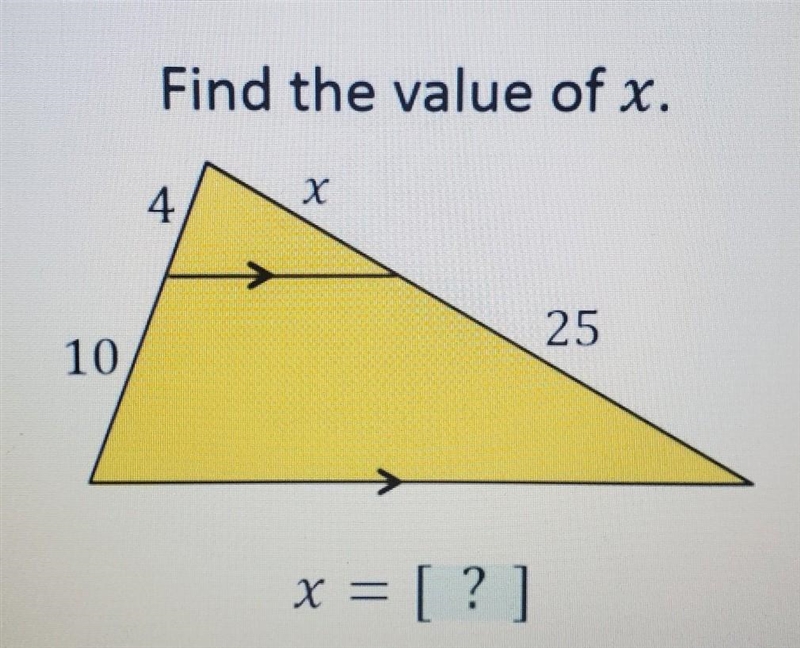 Find the value of x. 4 х 25 10 X = = [?]​-example-1