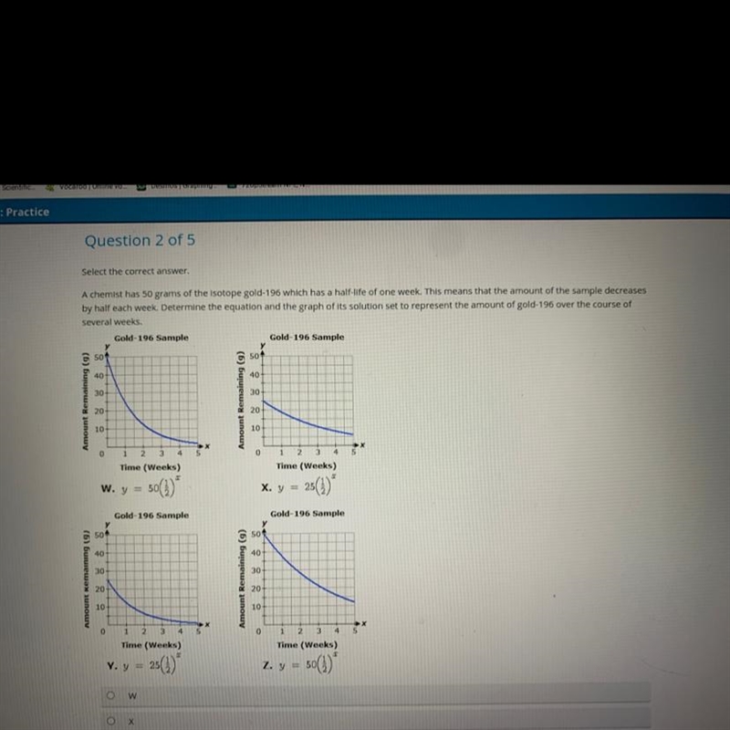 Select the correct answer. A chemist has 50 grams of the isotope gold-196 which has-example-1