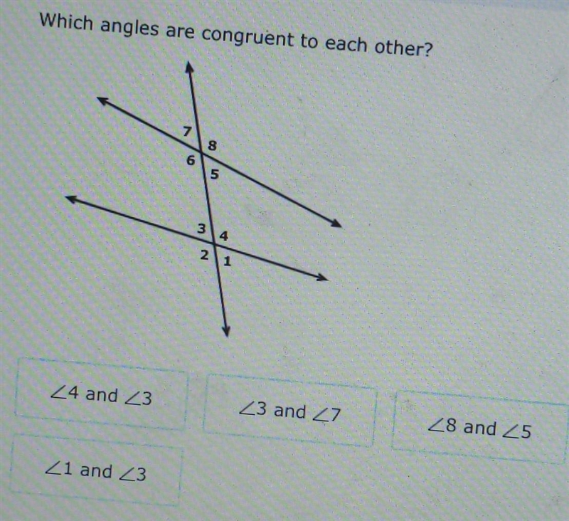 Which angles are congruent to each other? Angle 4 and Angle 3 Angle 3 and Angle 7 Angle-example-1