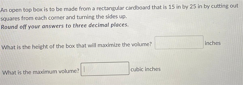 An open top box is to be made from a rectangular cardboard that is 15 in by 25 in-example-1