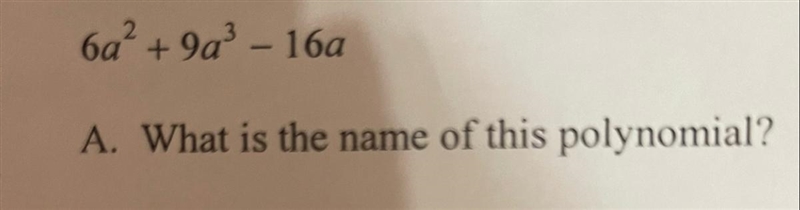 6a2 +9a3 – 16a A. What is the name of this polynomial? (Please help me name it)-example-1