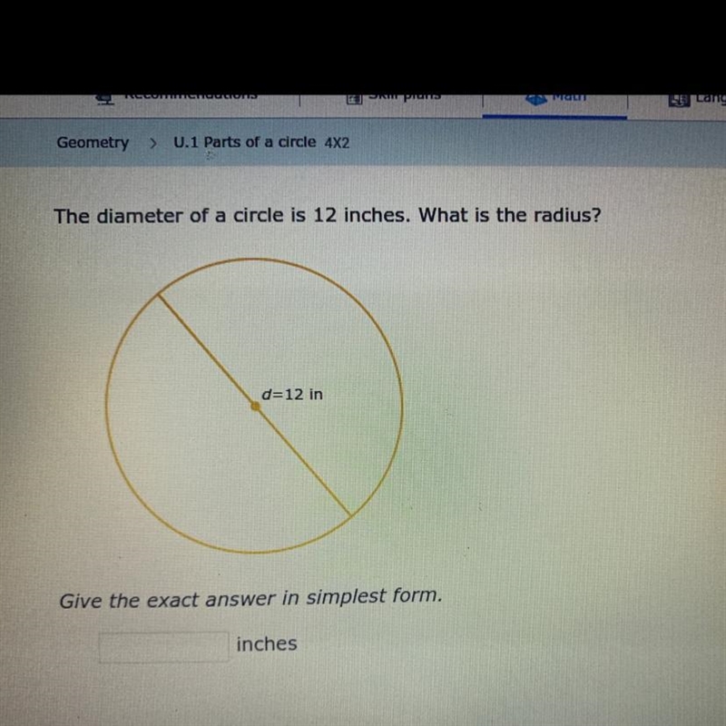 The diameter of a circle is 12 inches. What is the radius? d=12 in Give the exact-example-1