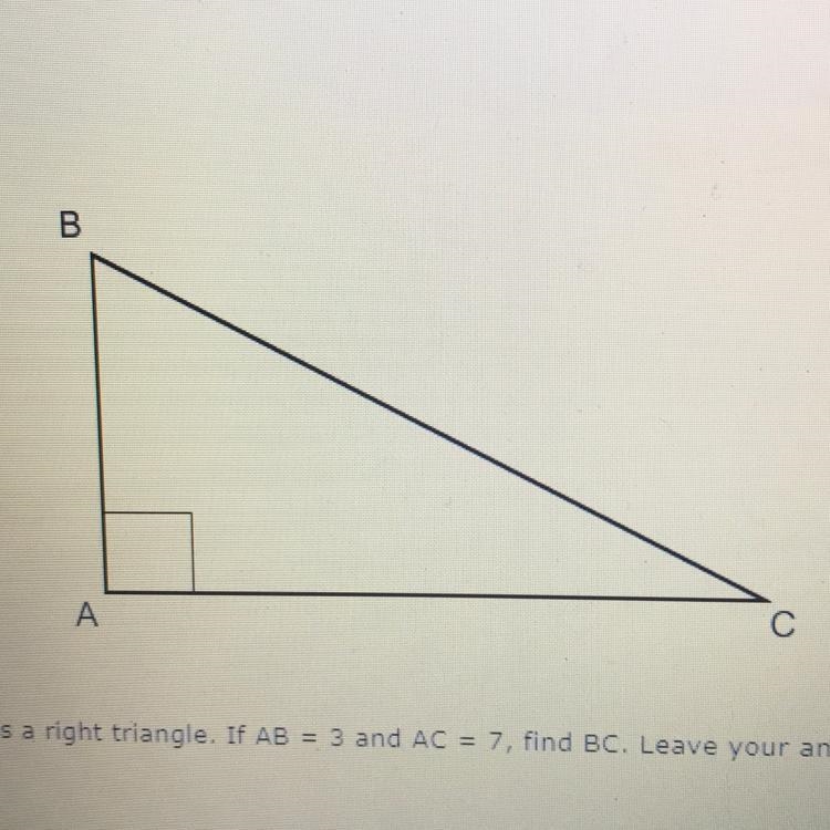 12. AABC is a right triangle. If AB = 3 and AC = 7, find BC. Leave your answer in-example-1