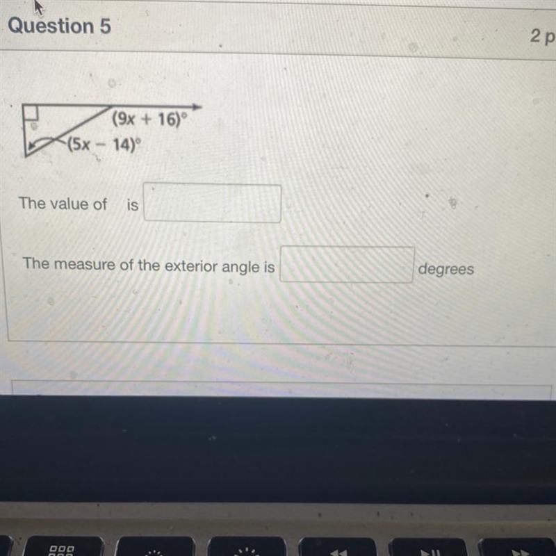 Question 5 2 pts (9x + 16)° (5x - 14) The value of is The measure of the exterior-example-1