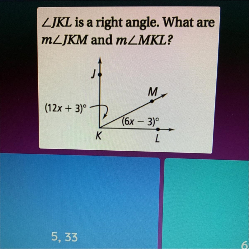 LJKL is a right angle. What are MLJKM and mZMKL? M (12x + 3)^ T6x – 3)° L K HURRY-example-1