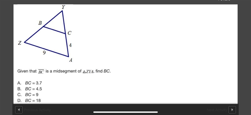 Given that BC is a midsegment of ZYA, find BC. A. BC = 3.7 B. BC = 4.5 C. BC = 9 D-example-1