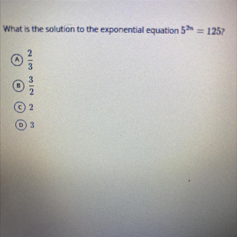 What is the solution to the exponential equation 5^2n 125? А. 2/3 B.)3/2 C.)2 D.)3-example-1