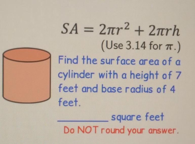 Find the surface area of a cylinder with a height of 7 feet and base radius of 4 feet-example-1