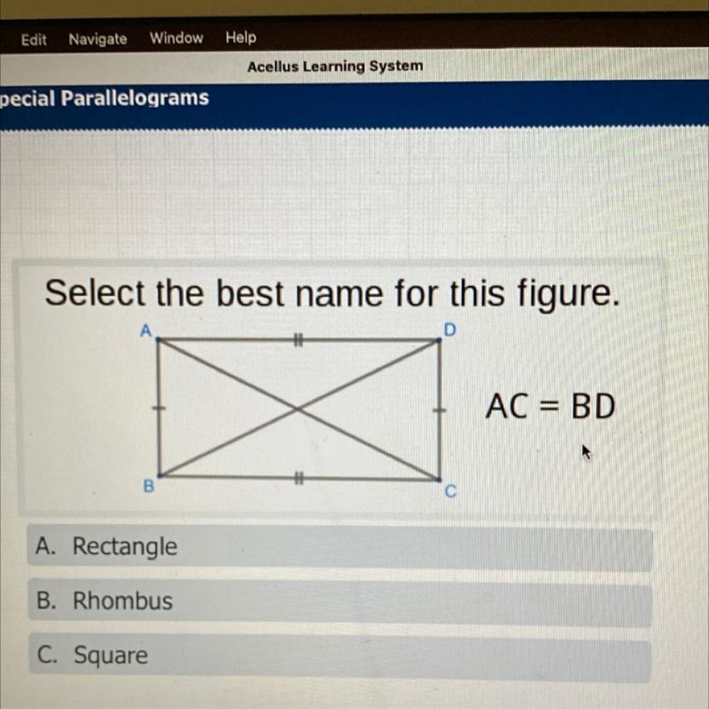 Select the best name for this figure. D AC = BD B A. Rectangle B. Rhombus C. Square-example-1