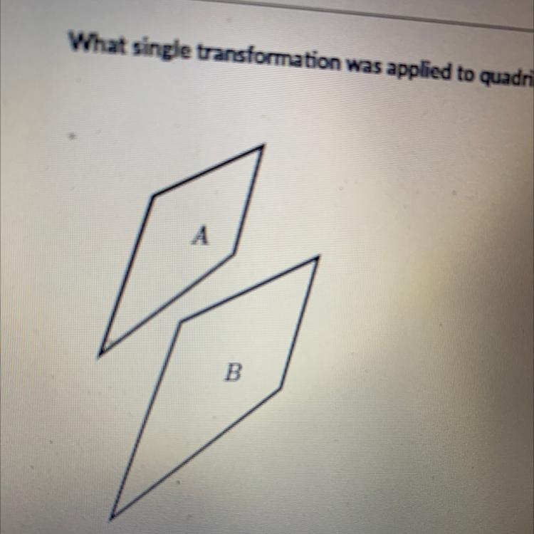 What single transformation was applied to quadrilateral A to get quadrilateral B?-example-1