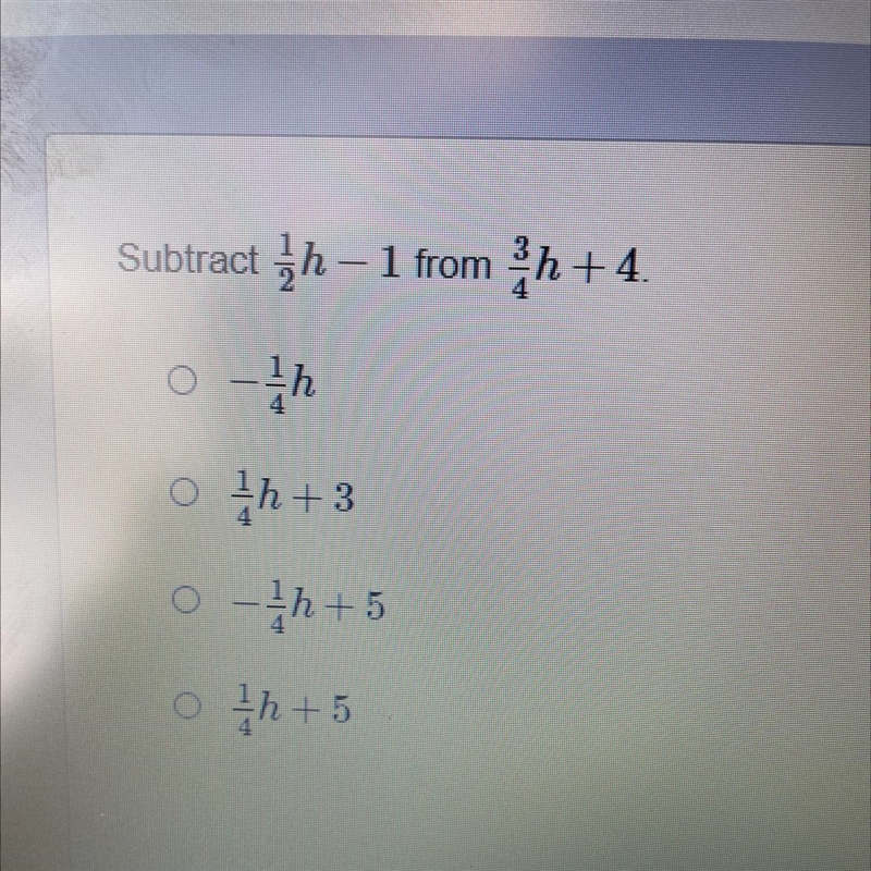 Subtract 1/2h - 1 from 3/4h + 4 A: -1/4h B: 1/4h + 3 C: -1/4h + 5 D: 1/4h + 5-example-1