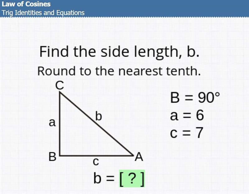 Find the side length, b. Round to the nearest tenth. B=90° a=6 c=7-example-1