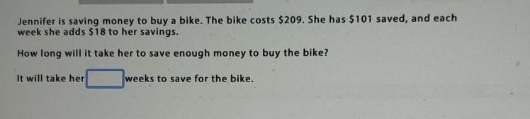 Jennifer is saving money to buy a bike. The bike costs $209. She has $101 saved, and-example-1