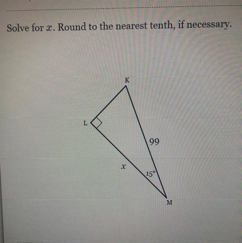 Solve for x. Round to the nearest tenth, if necessary. K L 99 х 15° M-example-1