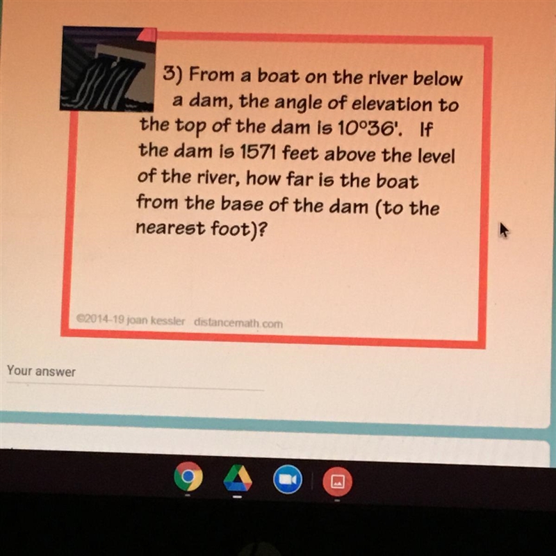 *Just use 10° for your angle * From a boat on the river below a dam, the angle of-example-1