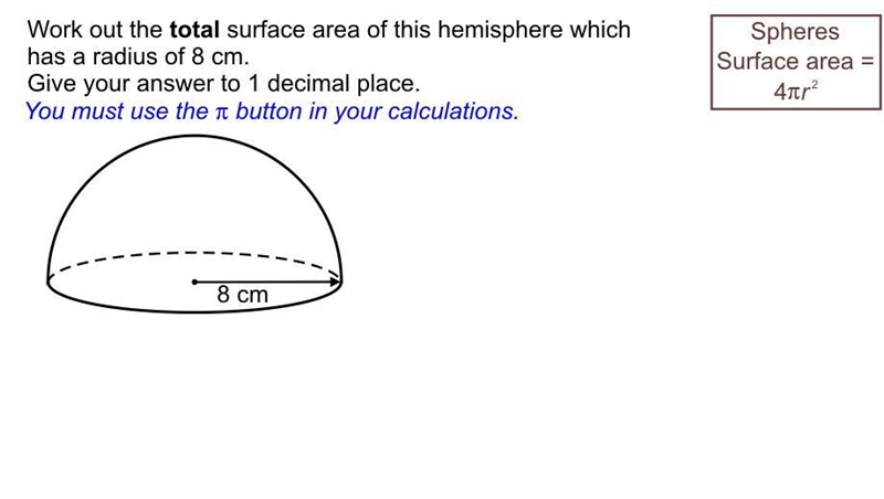 Work out the TOTAL surface area of this hemisphere which has a radius of 8cm?-example-1