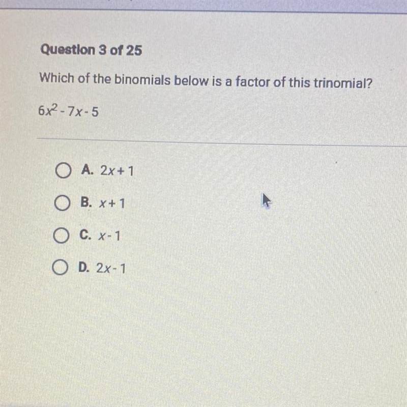 Which of the binomials below is a factor of this trinomial? 6x2 - 7x-5 A. 2x + 1 B-example-1