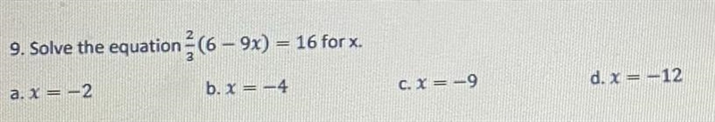 Solve the equation 2 3(6 - 9x) = 16 for x. X= -2 b.x= -4 c. X= -9 d.x= -12-example-1