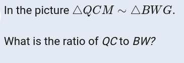 ~!¡! Congruent and Similar Polygons ¡!¡~ ~Helps ~ please!~ In the picture △QCM∼△BWG-example-1