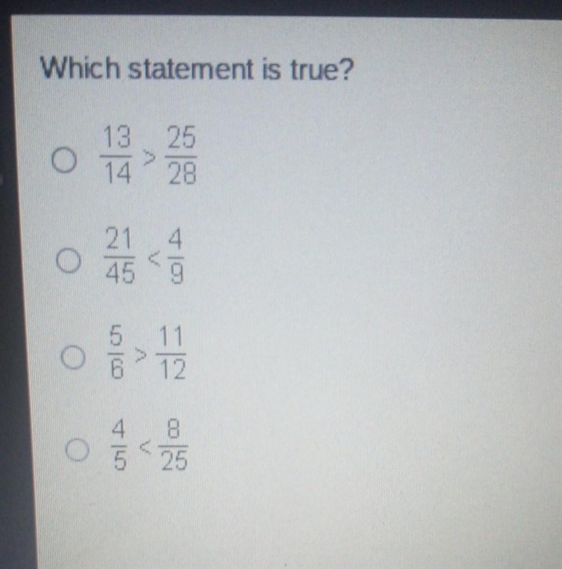 which statement is true A. 13/14 is greater than 25 / 28 B. 21 / 45 is less than 4/9 C-example-1