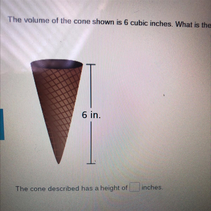 The volume of the cone shown is 6 cubic inches. What is the height of a cone with-example-1