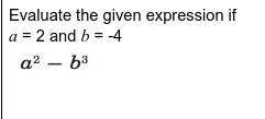 Evaluate the given expression if a​ = 2 and ​b​ = -4 a2-b3-example-1