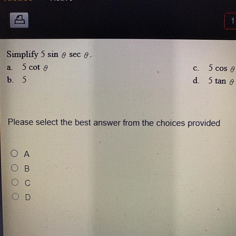 Trigonometric identities assignment 4 Simplify 5 sin ø sec ø A. 5 cot ø B. 5 C. 5 cos-example-1