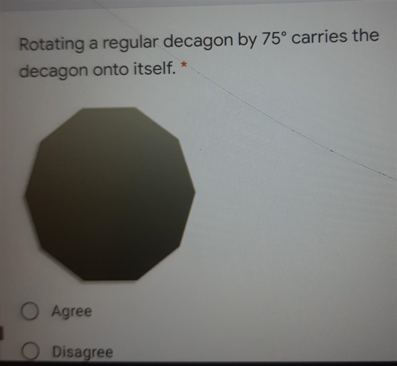 Agree or Disagree Rotating a regular decagon by 75° carries the decagon onto itself-example-1