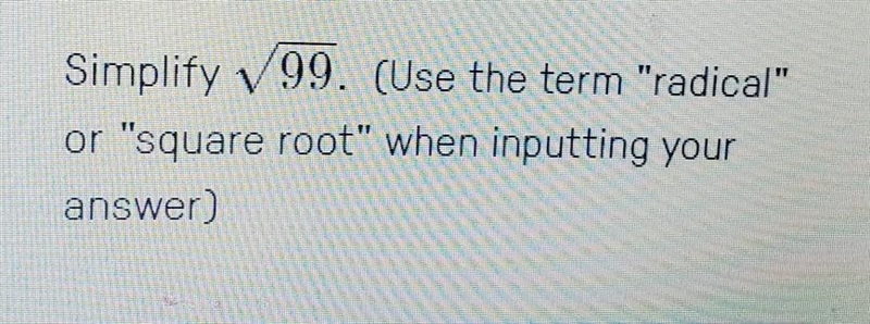 PLEASE HELP!! Simplify √(99) (Use the term "radical" or "square root-example-1