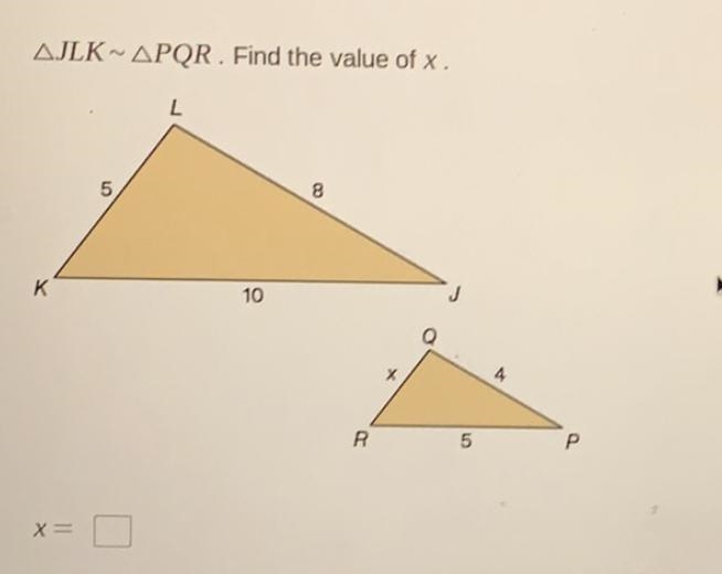 AJLK ~ APQR. Find the value of x. L 5 8 K 10 X 4 20 5 Р X=-example-1