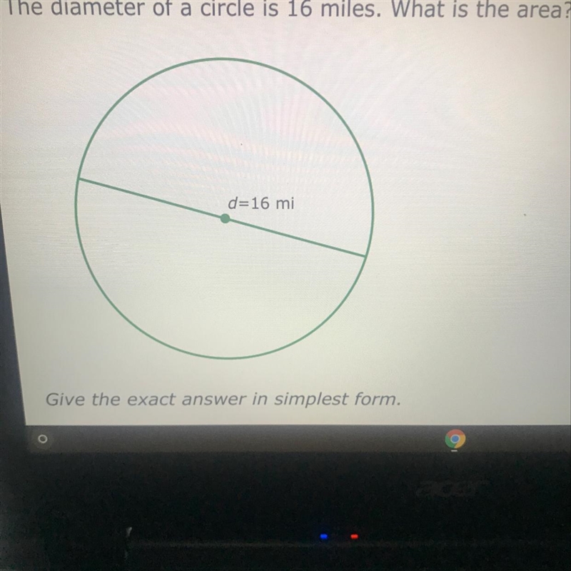 The diameter of a circle is 16 miles. What is the area? d=16 mi Give the exact answer-example-1