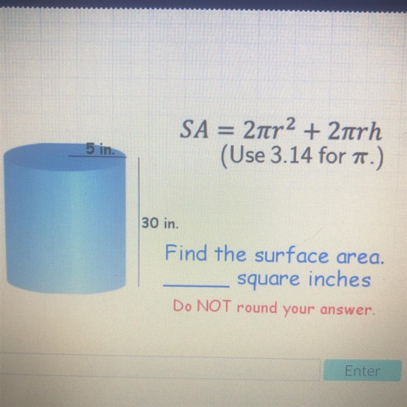 SA = 2tr2 + 2trh (Use 3.14 for 1.) 5 in. 30 in. Find the surface area. square inches-example-1