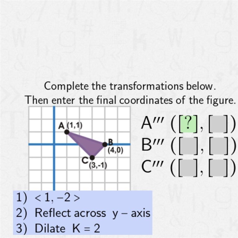 Complete the transformations below. Then enter the final coordinates of the figure-example-1