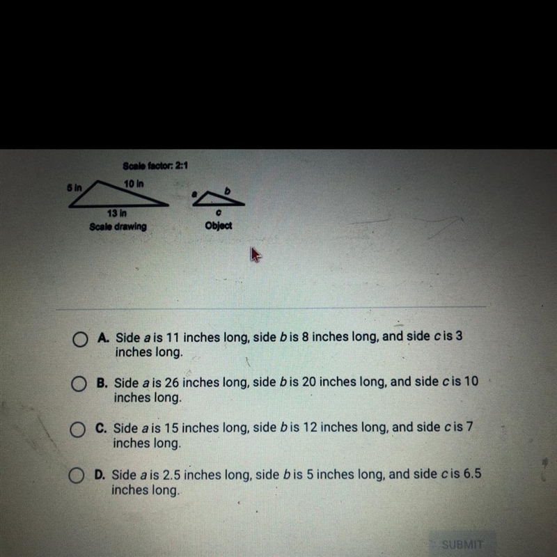 NEED HELP ASAP Scale factor: 21 10 in 5 in 13 in Scale drawing Object O A. Side a-example-1