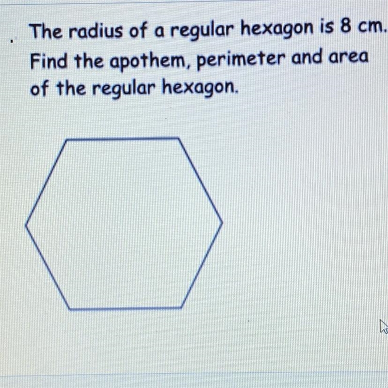 The radius of a regular hexagon is 8 cm. Find the apothem, perimeter and area of the-example-1