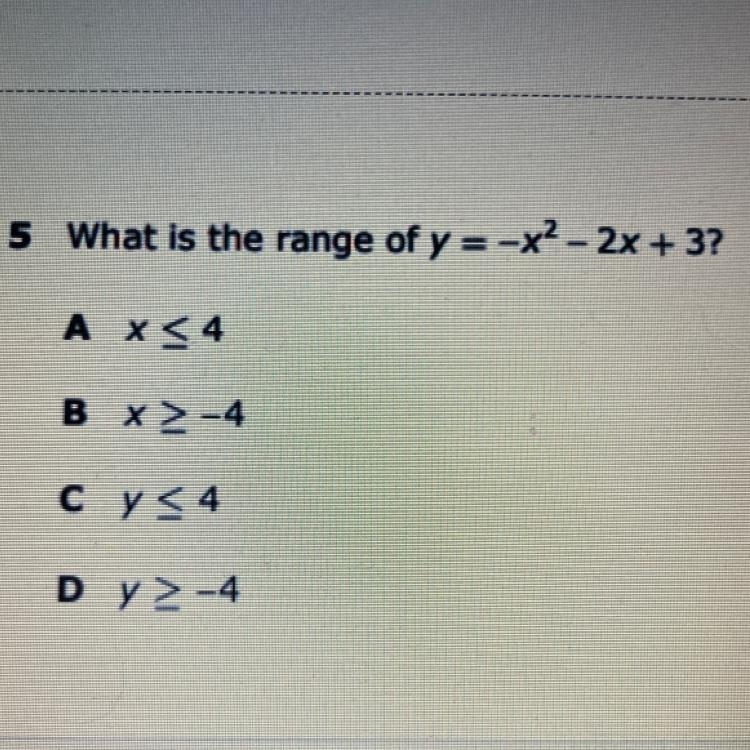 5 What is the range of y = -x?- 2x + 3? A X54 B X > -4 Cy 54 Dy >-4-example-1