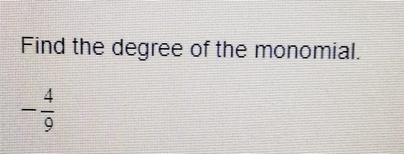 Find the degree of the monomial. -4/9​-example-1