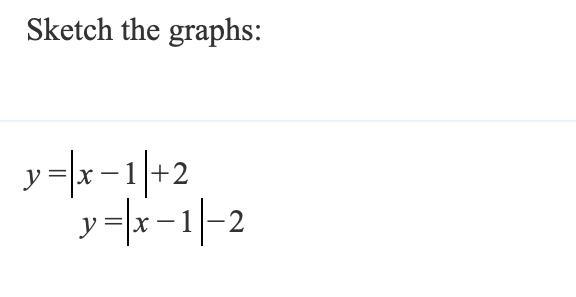 PLEASE HELP!!! Sketch the graphs: y=|x-1|+2 y=|x-1|-2-example-1